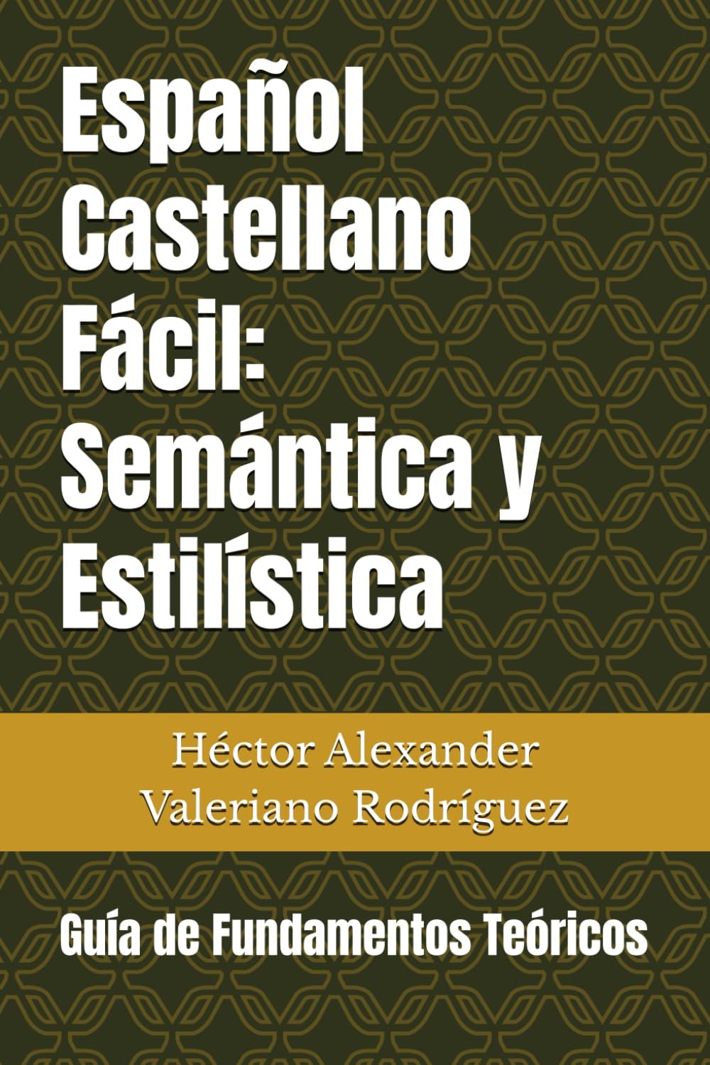Español Castellano Fácil: Semántica y Estilística: Guía de Fundamentos Teóricos