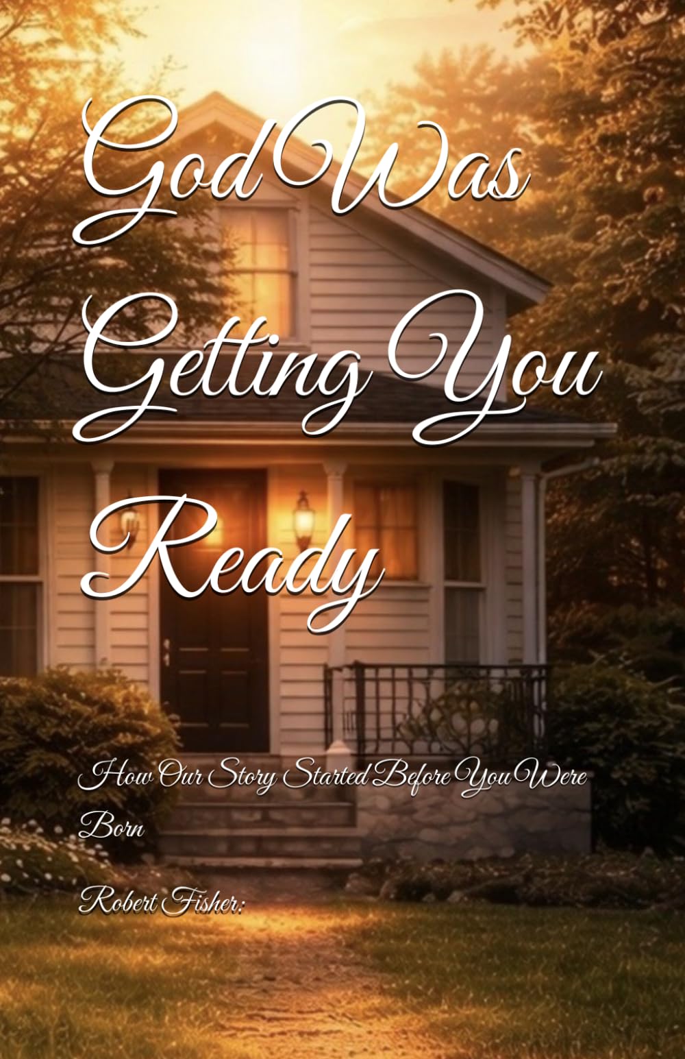 God Was Getting You Ready: How Our Story Started Before You Were Born (How to learn to follow)