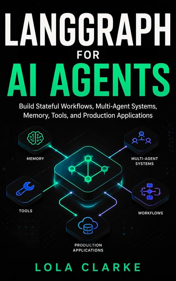 LANGGRAPH FOR AI AGENTS: Build Stateful Workflows, Multi-Agent Systems, Memory, Tools, and Production Applications