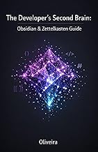 The Developer’s Second Brain: Obsidian & Zettelkasten Guide: Master the Chaos, Organize Your Documentation, and Build a Fail-Proof Knowledge Base Using Markdown