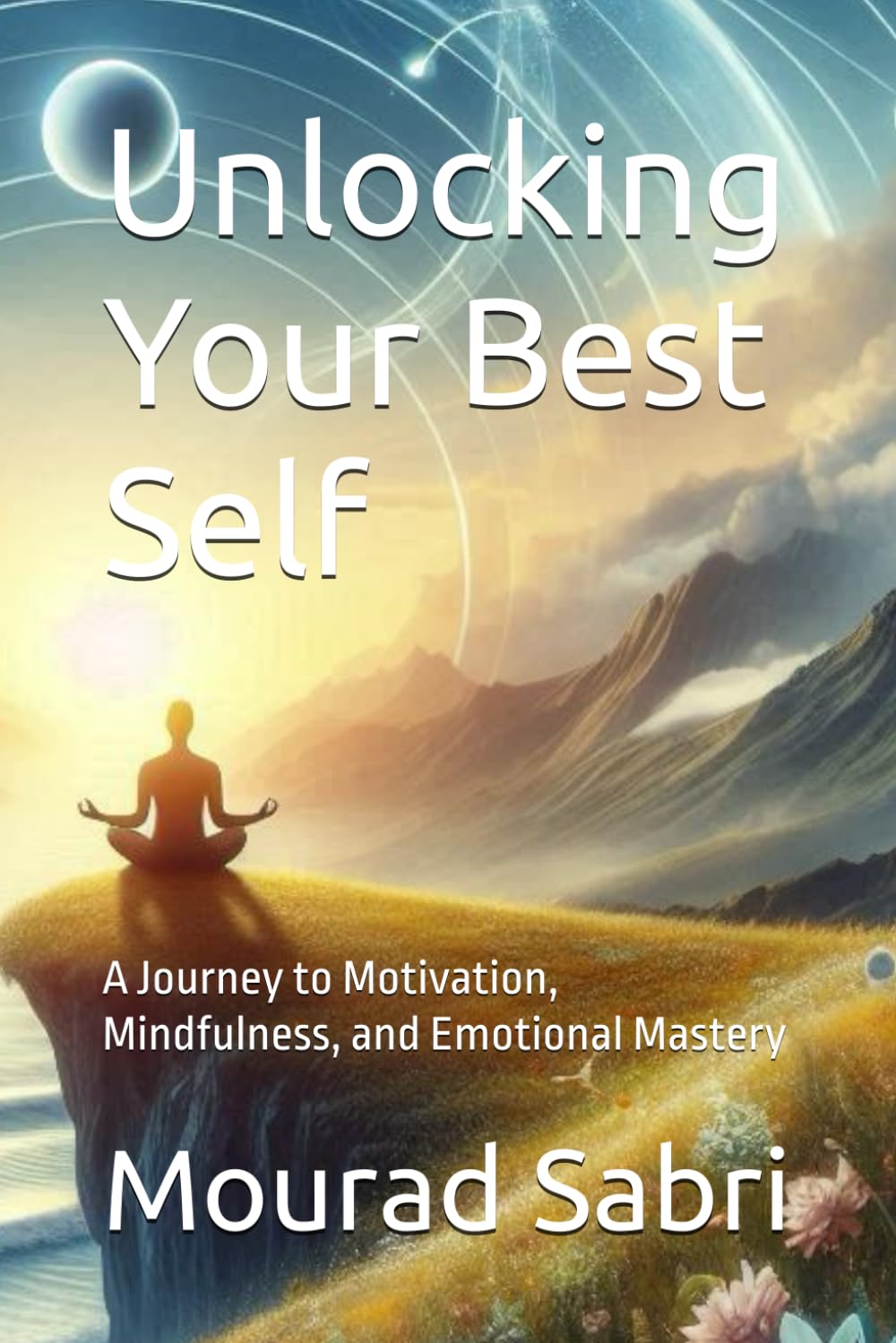 Unlocking Your Best Self: A Journey to Motivation, Mindfulness, and Emotional Mastery