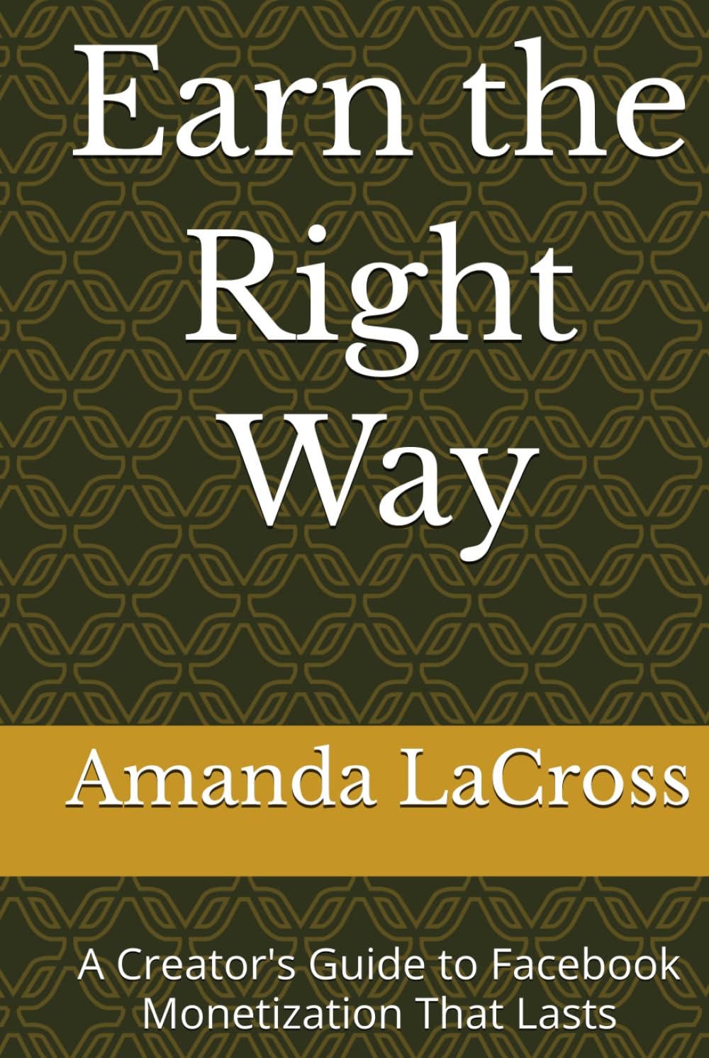 Earn the Right Way:: A Creator's Guide to Facebook Monetization That Lasts