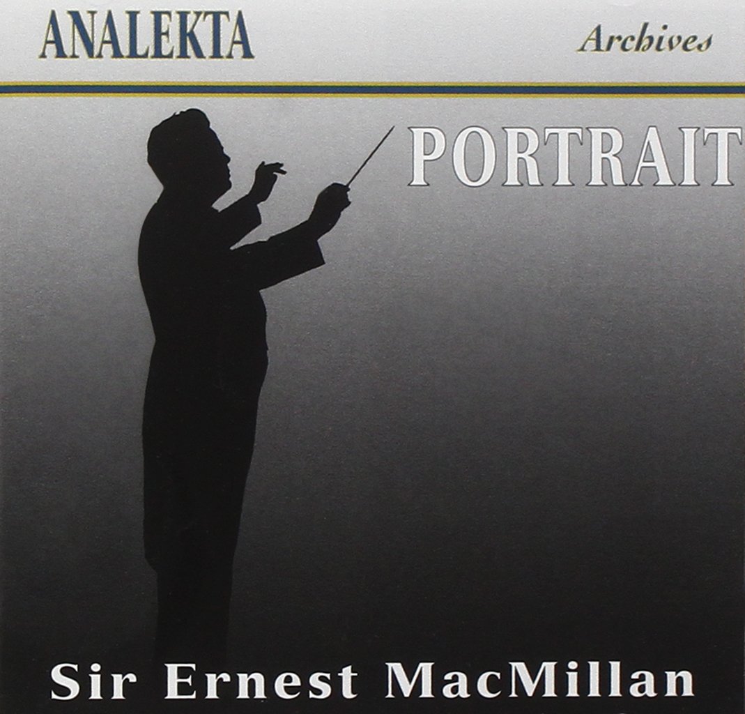 Sir Ernest MacMillan: Portrait (A Tribute to Great Canadian Musicians) [Audio CD] Macmillan