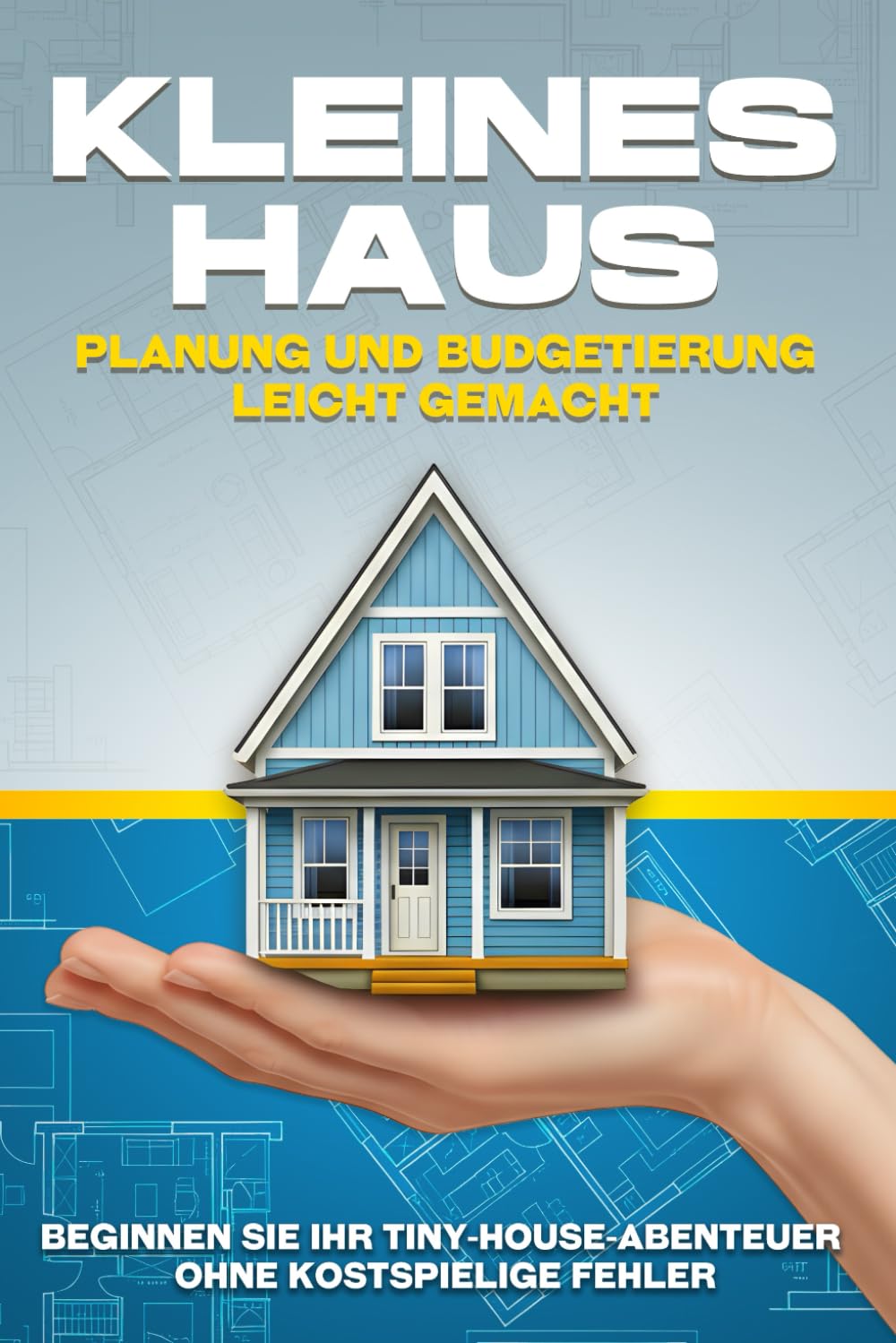 Kleines Haus Planung und Budgetierung leicht gemacht: Beginnen Sie Ihr Tiny-House-Abenteuer ohne kostspielige Fehler