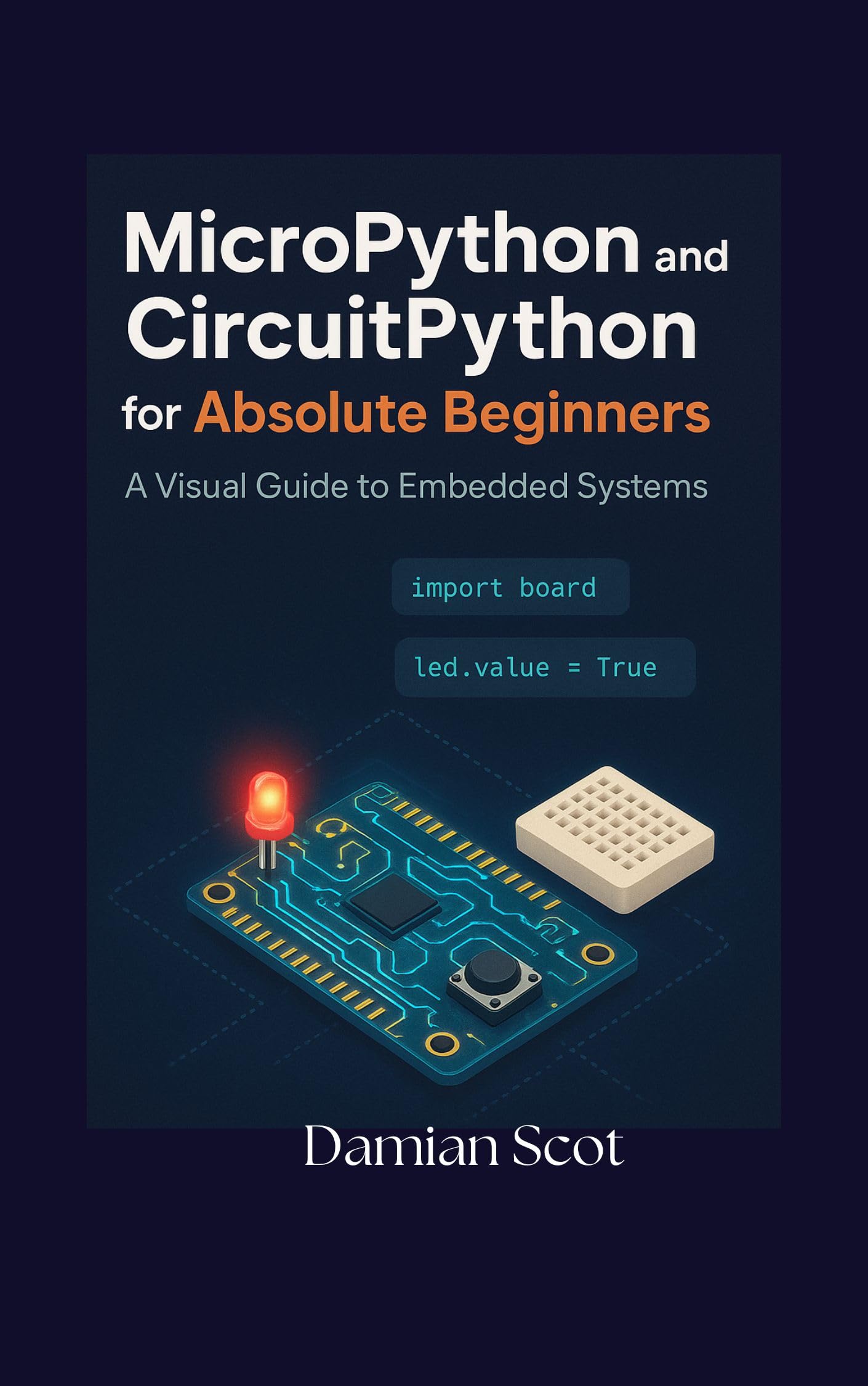 MicroPython and CircuitPython for Absolute Beginners : A Visual Guide to Embedded Systems