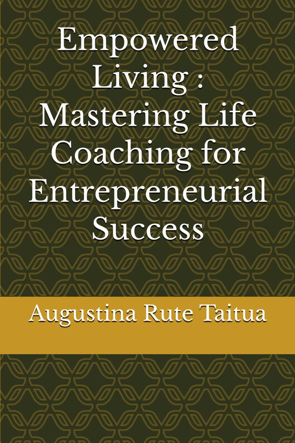 Empowered Living : Mastering Life Coaching for Entrepreneurial Success