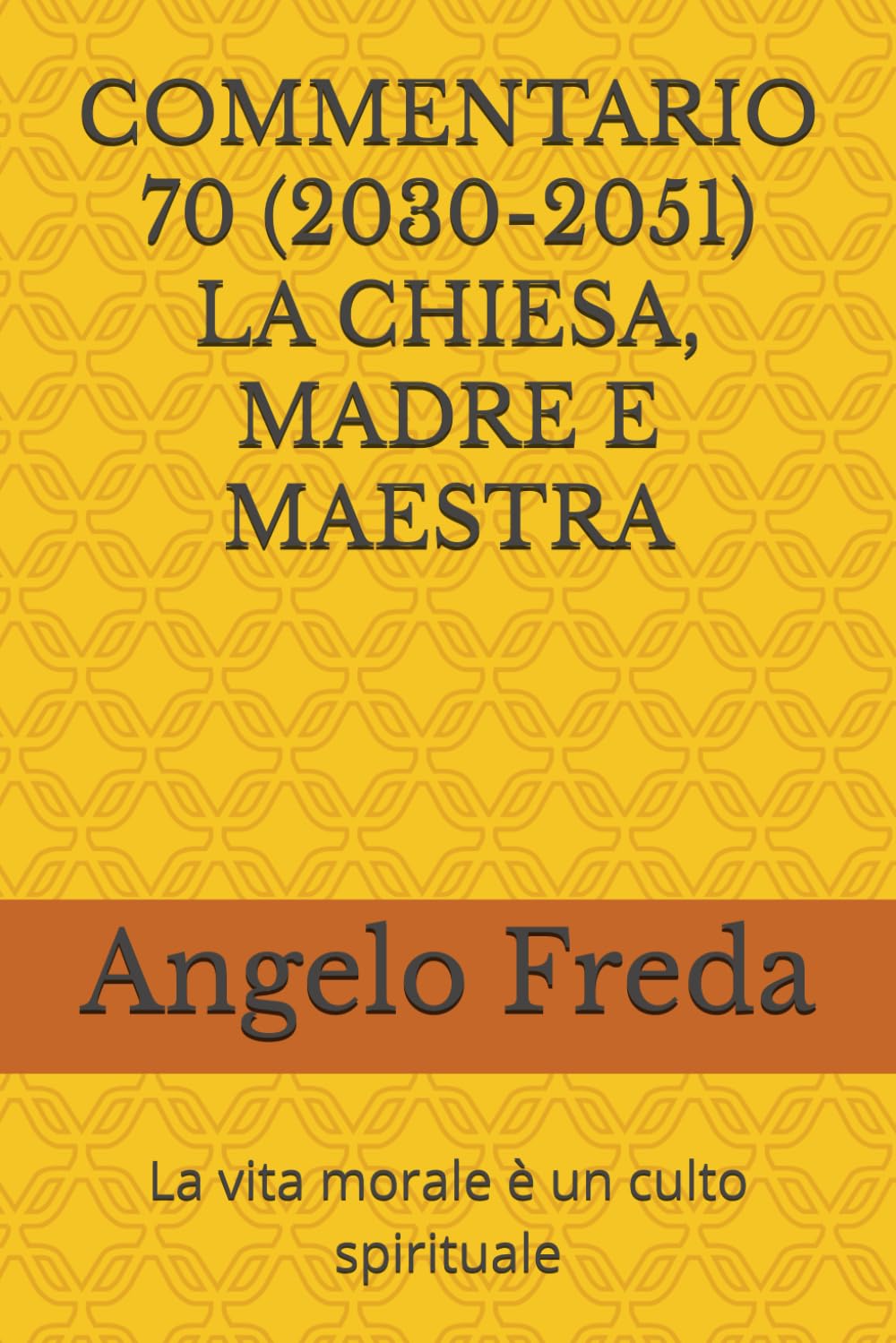 COMMENTARIO 70 (2030-2051) LA CHIESA, MADRE E MAESTRA: La vita morale è un culto spirituale (COMMENTARIO AL CATECHISMO DELLA CHIESA CATTOLICA)