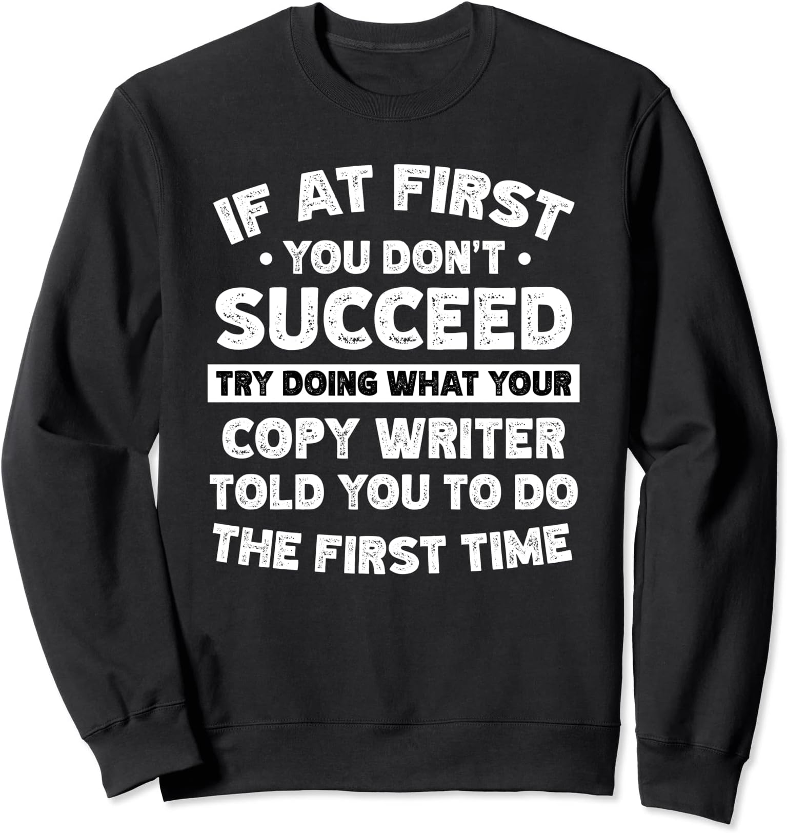 If at first you don't succeed do Copy writer says Sweatshirt