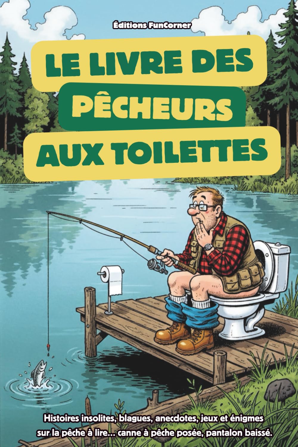 Le livre des pêcheurs aux toilettes: histoires insolites, blagues, anecdotes, jeux et énigmes sur la pêche à lire… canne à pêche posée, pantalon baissé.