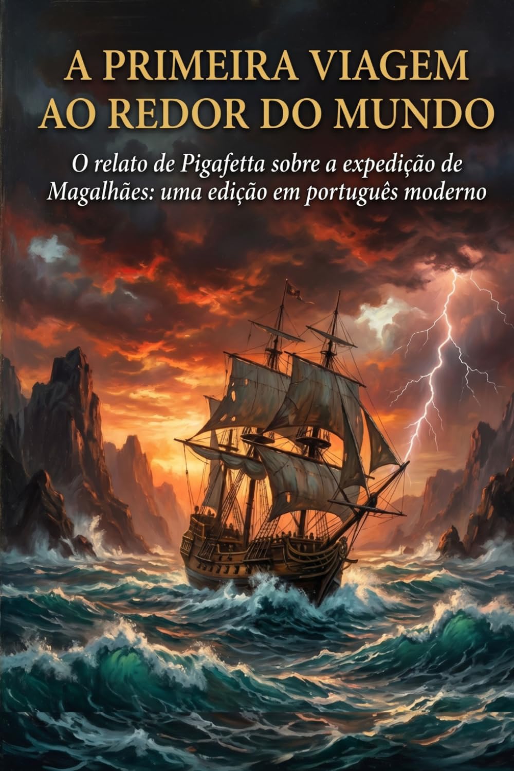 A primeira viagem ao redor do mundo: O relato de Pigafetta sobre a expedição de Magalhães: uma edição em português moderno