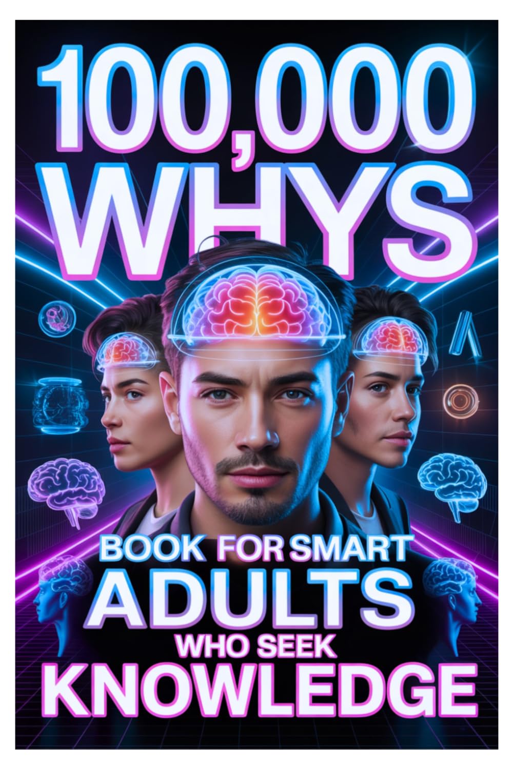 100,000 Whys Book for Smart Adults Who Seek Knowledge: The Ultimate Encyclopedia of Mind-Blowing Question & Answers, Critical Smart Thinking Questions ... Lifelong Learners, and Knowledge Seekers