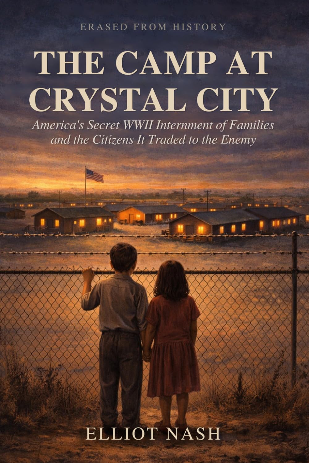 The Camp at Crystal City: America's Secret WWII Internment of Families — and the Citizens It Traded to the Enemy (Erased From History)
