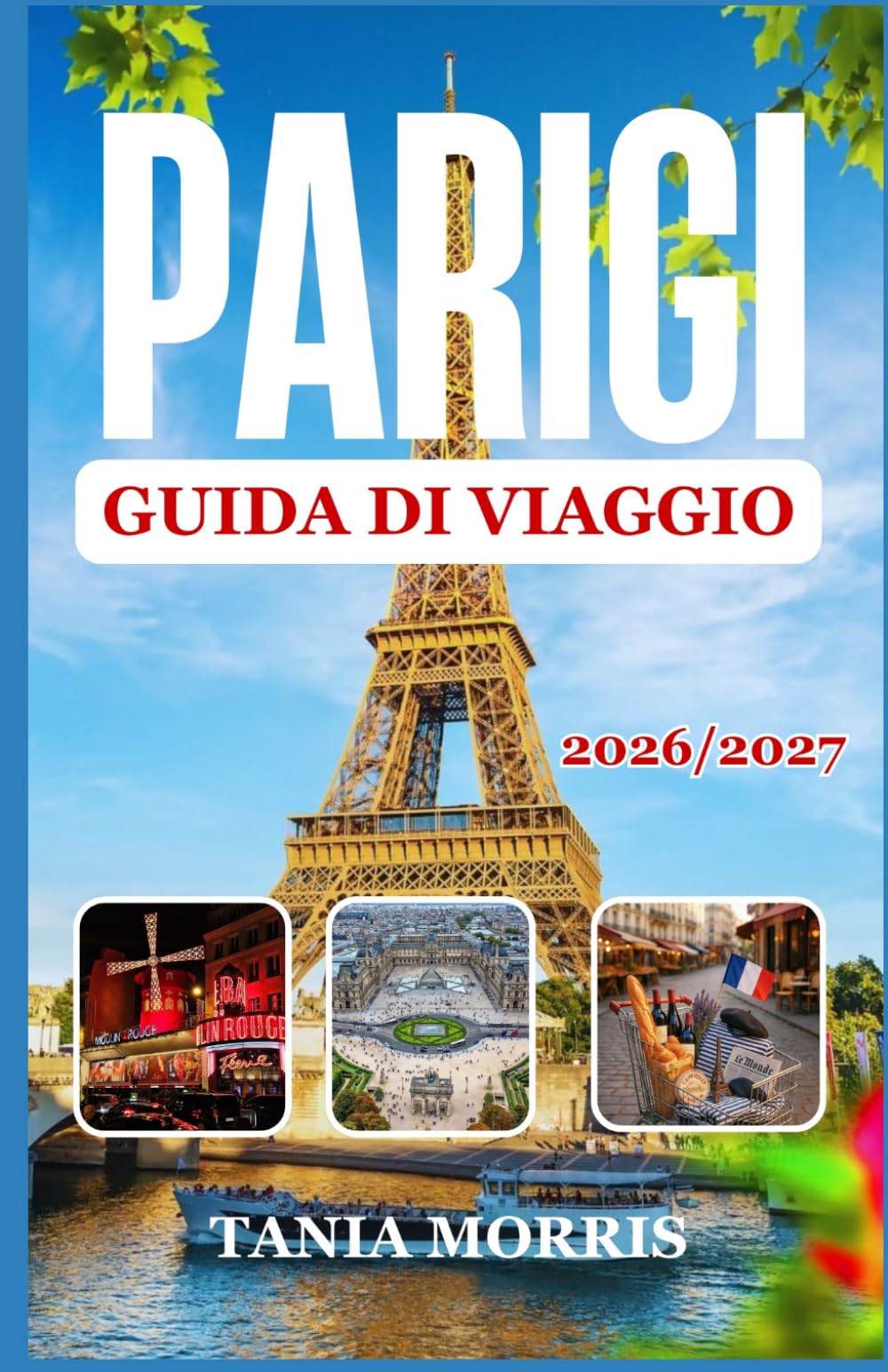 Parigi Guida di viaggio 2026/2027: La guida completa ai luoghi simbolo, ai tesori nascosti, alla cucina locale e a come pianificare un viaggio senza stress.