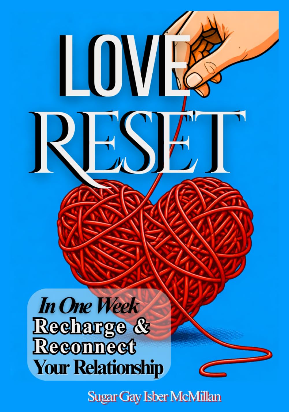 Love Reset: Recharge & Reconnect Your Relationship in One Week by Sugar Gay Isber McMillan (The Reset Series™)