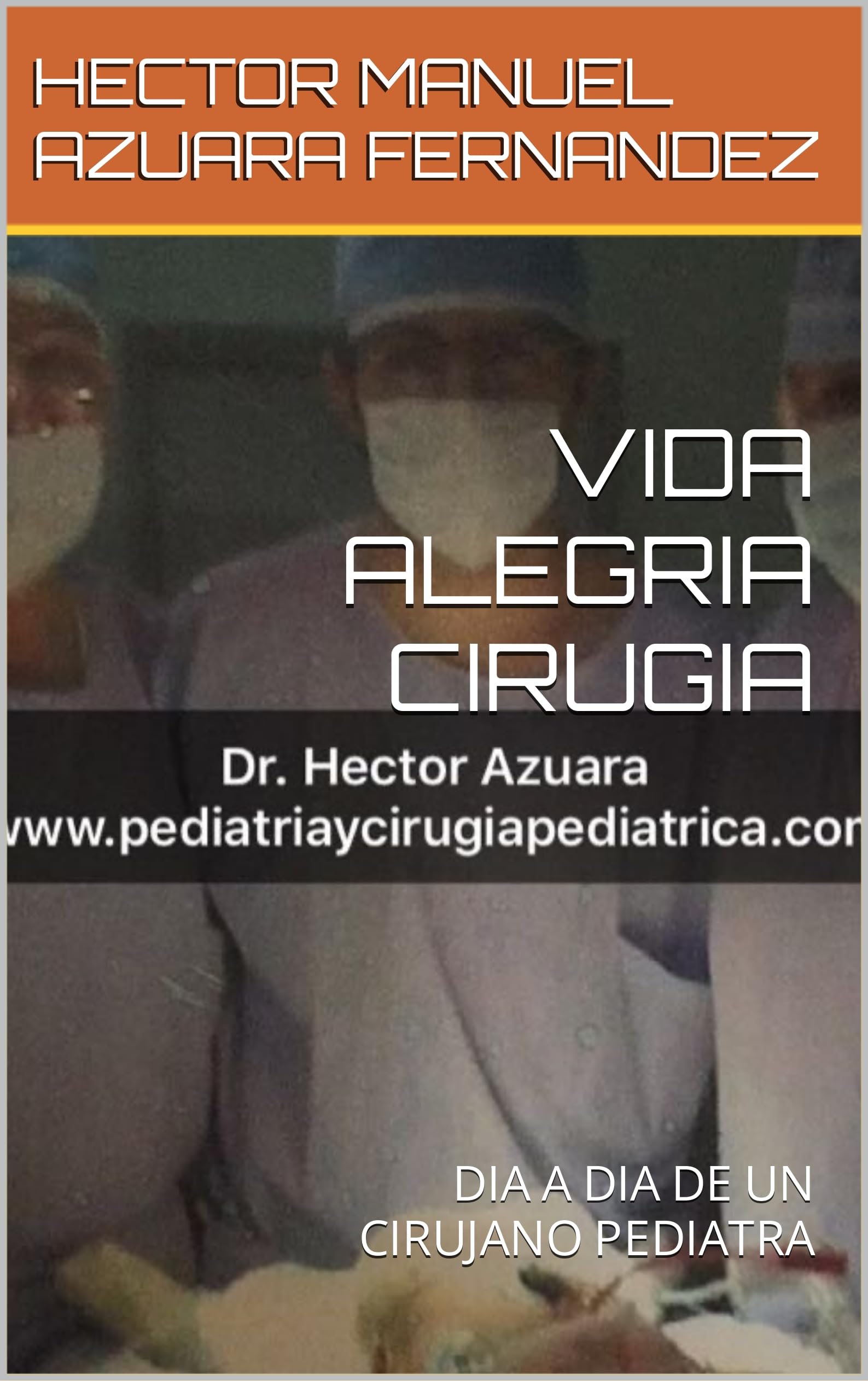 VIDA ALEGRIA CIRUGIA: DIA A DIA DE UN CIRUJANO PEDIATRA (Spanish Edition)