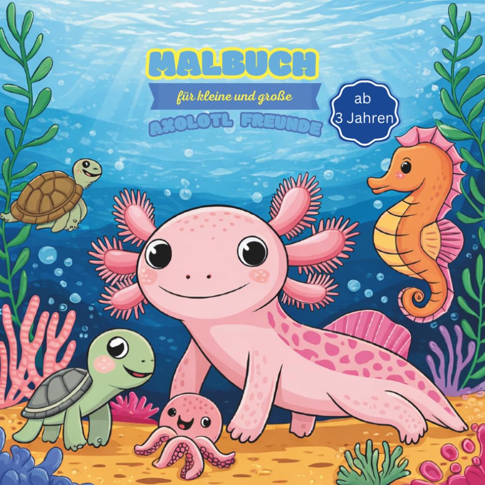 Malbuch für Axolotl-Freunde: Malbuch I Axolotl I Kinder ab 3 Jahren I Mädchen und Jungen I Geschenk I süße Illustrationen I Kreativität (Malbücher)