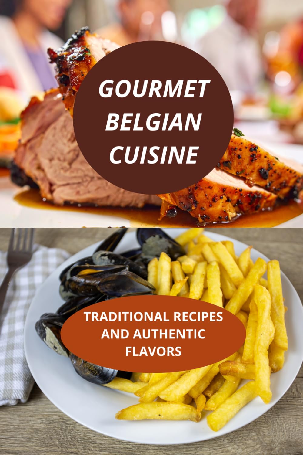 GOURMET BELGIAN CUISINE: TRADITIONAL RECIPES AND AUTHENTIC FLAVORS-Authentic traditional Belgian recipes-Belgian gastronomy typical recipes