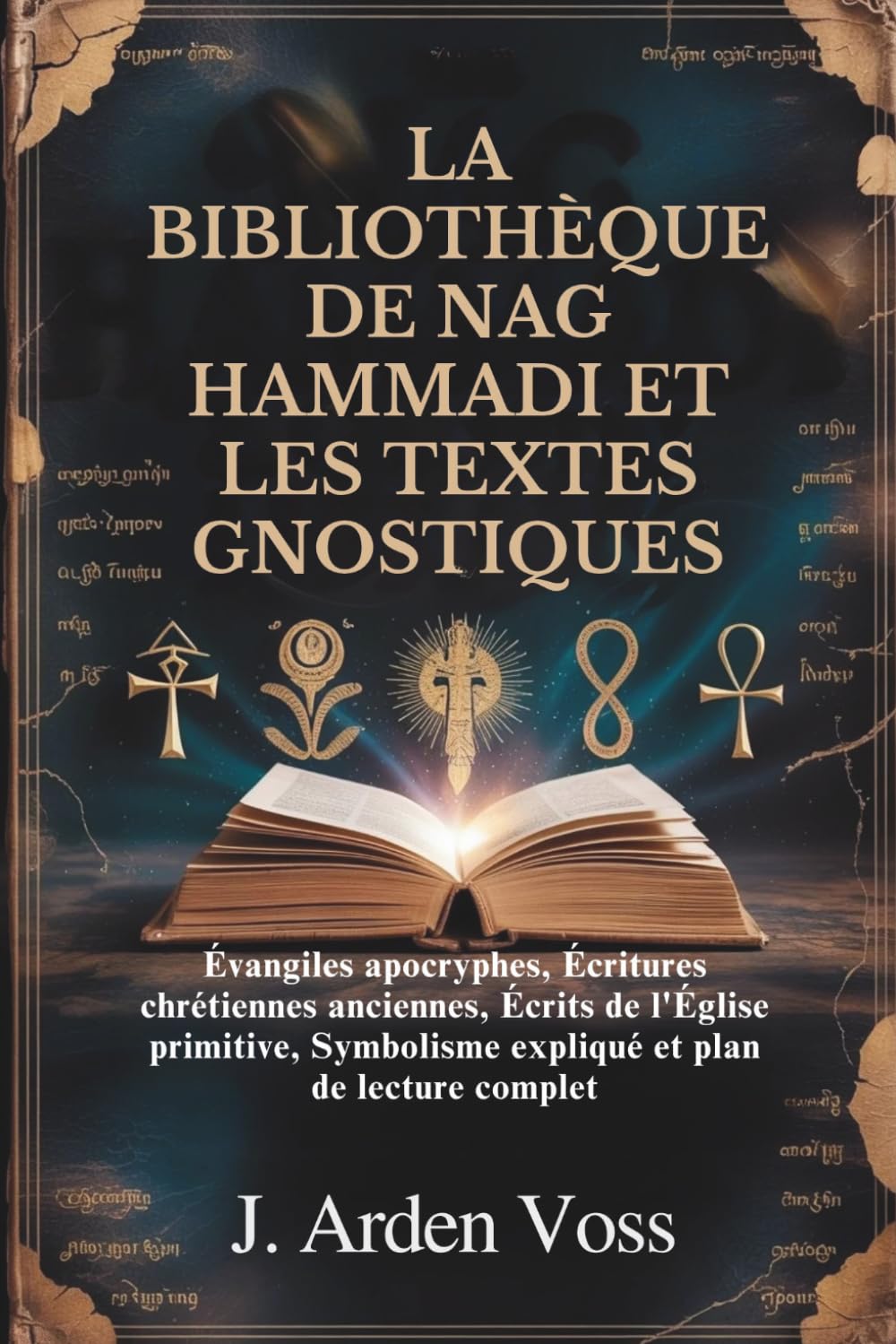 LA BIBLIOTHÈQUE DE NAG HAMMADI ET LES TEXTES GNOSTIQUES: Évangiles apocryphes, Écritures chrétiennes anciennes, Écrits de l'Église primitive, Symbolisme expliqué et plan de lecture complet