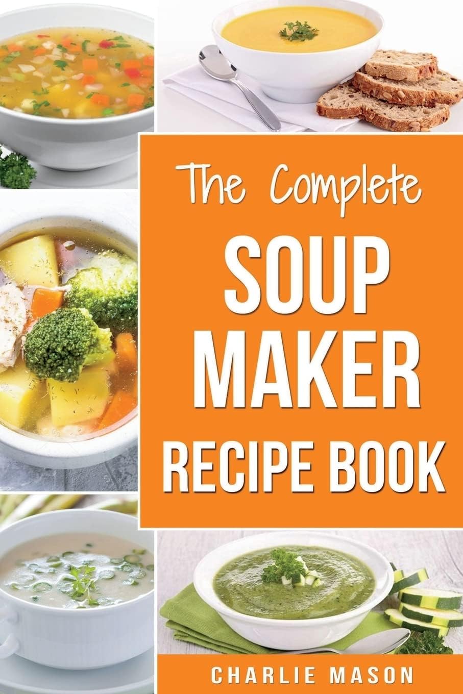 Soup Maker Recipe Book: Soup Recipe Book Soup Maker Cookbook Soup Maker Made Easy Soup Maker Cook Books Soup Maker Recipes: Soup Maker Cookery Books Soup Cleanse Soup Recipes Cookbook Paperback – 19 March 2018