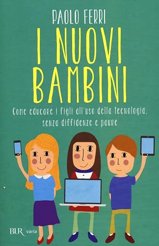 I nuovi bambini. Come educare i figli all'uso della tecnologia, senza diffidenze e paure