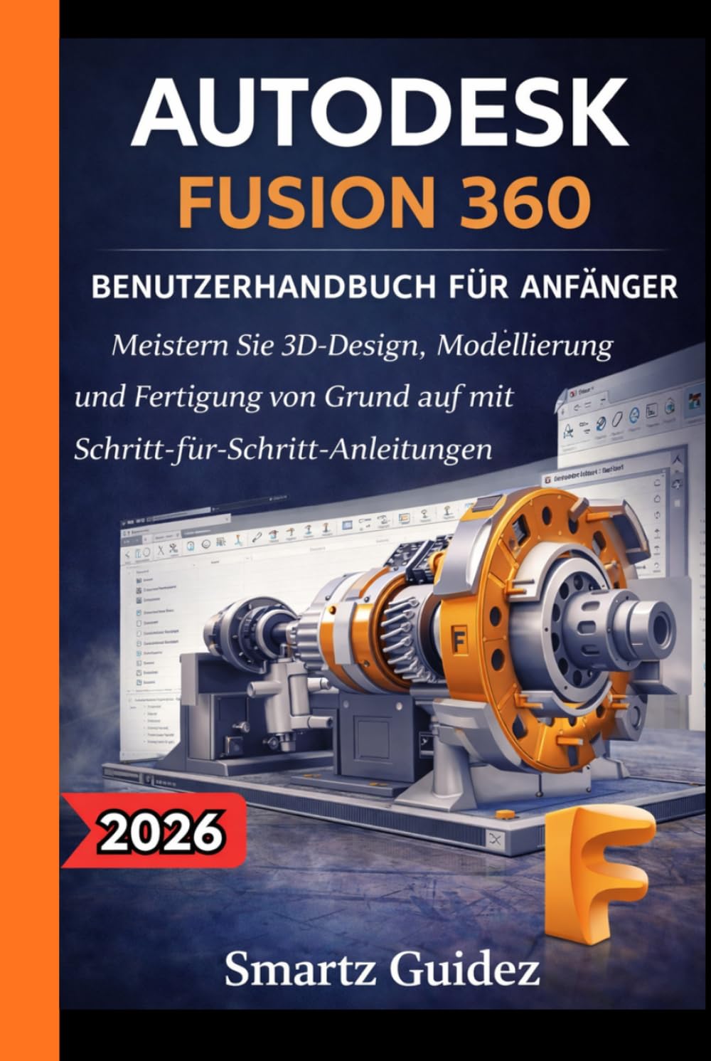 AUTODESK FUSION 360 BENUTZERHANDBUCH FÜR ANFÄNGER: Meistern Sie 3D-Design, Modellierung und Fertigung von Grund auf mit Schritt-für-Schritt-Anleitungen