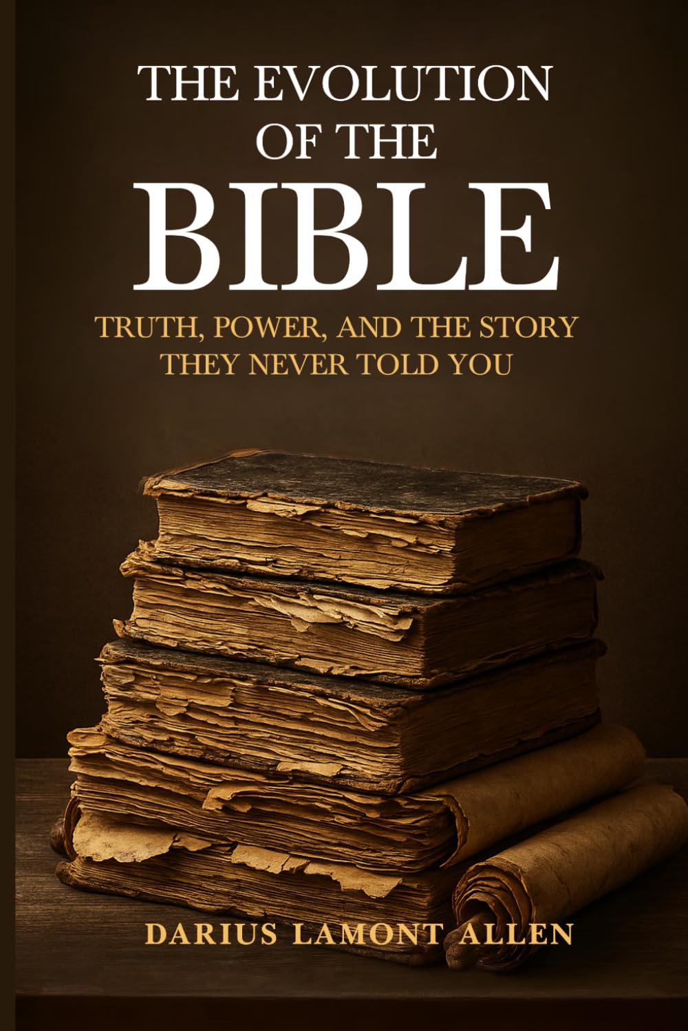 The Evolution of the Bible: Truth, Power, and the Story, They Never Told You