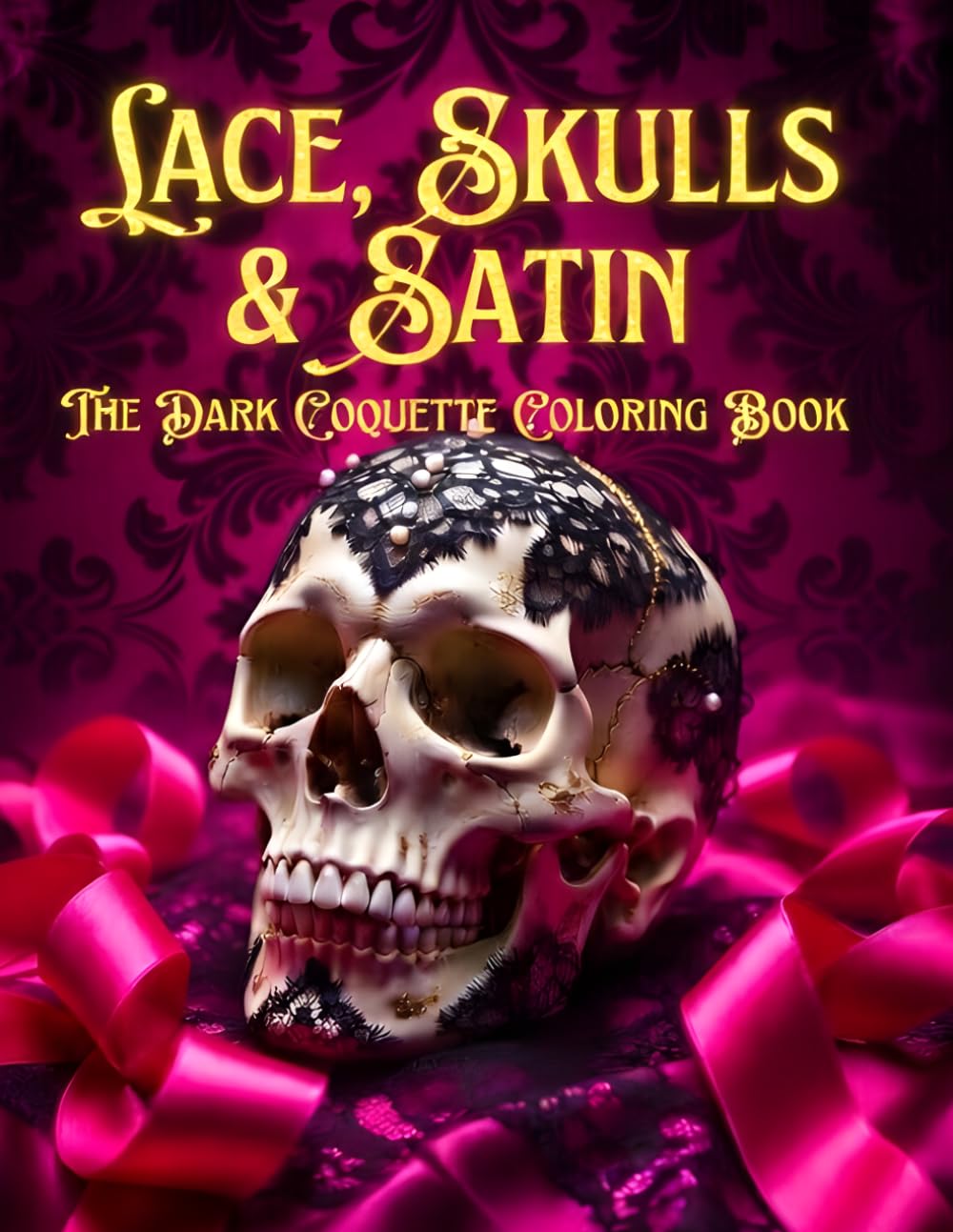 Lace, Skulls & Satin: A Dark Coquette Coloring Book: Bold & Easy Victorian Gothic Illustrations with Skulls, Roses, and Lace for Stress Relief and Aesthetic Relaxation