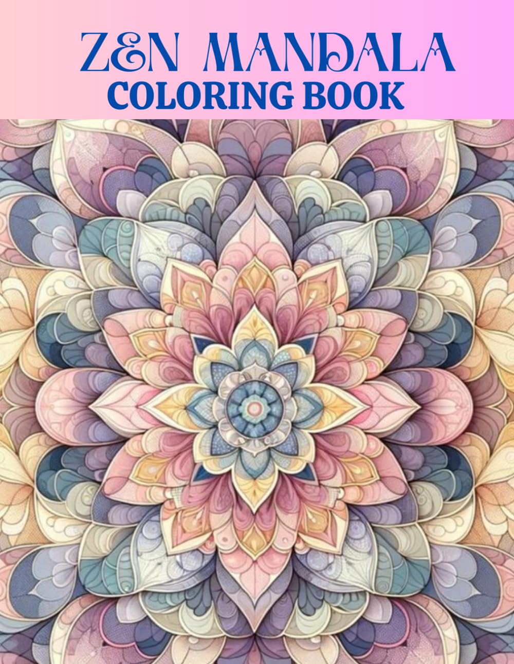 ZEN MANDALA COLORING BOOK FOR ADULTS - Contens 50 Beautiful Mandalas With Relaxing Coloring Pages: DISCOVER A BEAUTIFUL AND ELEGANT FLOWER PATTERNS FOR RELAXATIONS