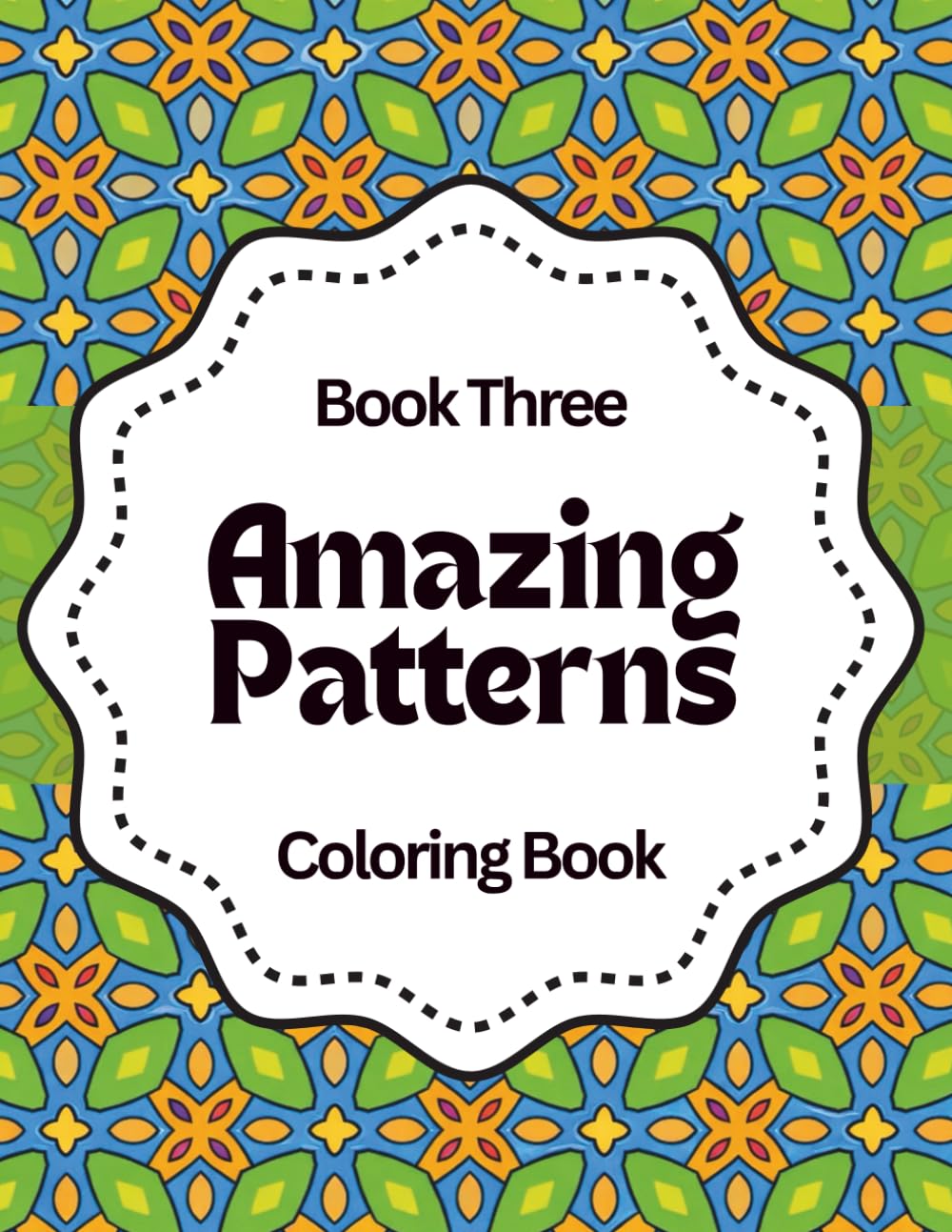 Amazing Patterns: Relax & Color: A Calming Coloring Book of Geometric Designs for Stress Relief, Focus, and Mindfulness - Book Three (Amazing Patterns ... Color, and Unwind with Geometric Designs)
