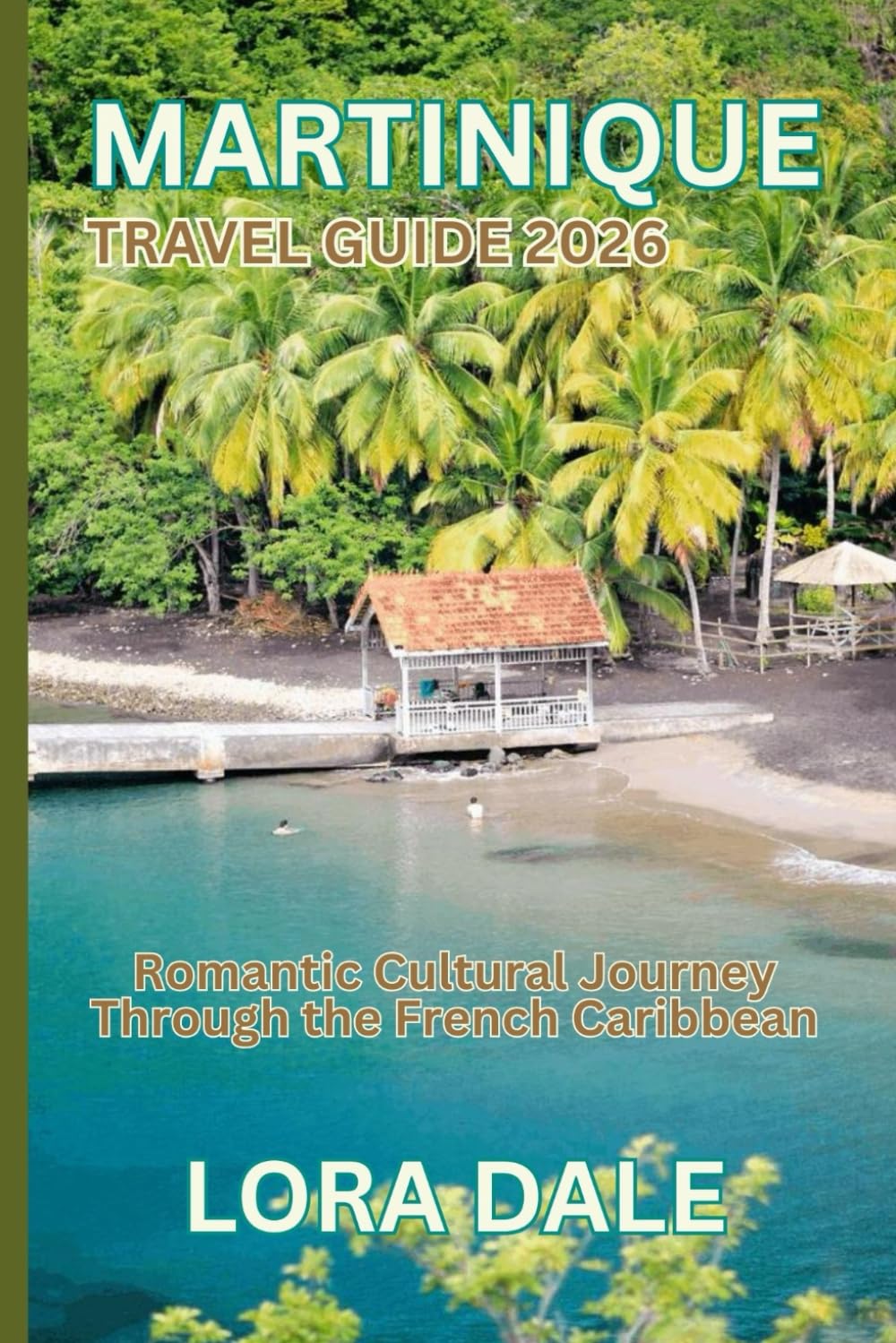 MARTINIQUE TRAVEL GUIDE 2026: Romantic Cultural Journey Through the French Caribbean
