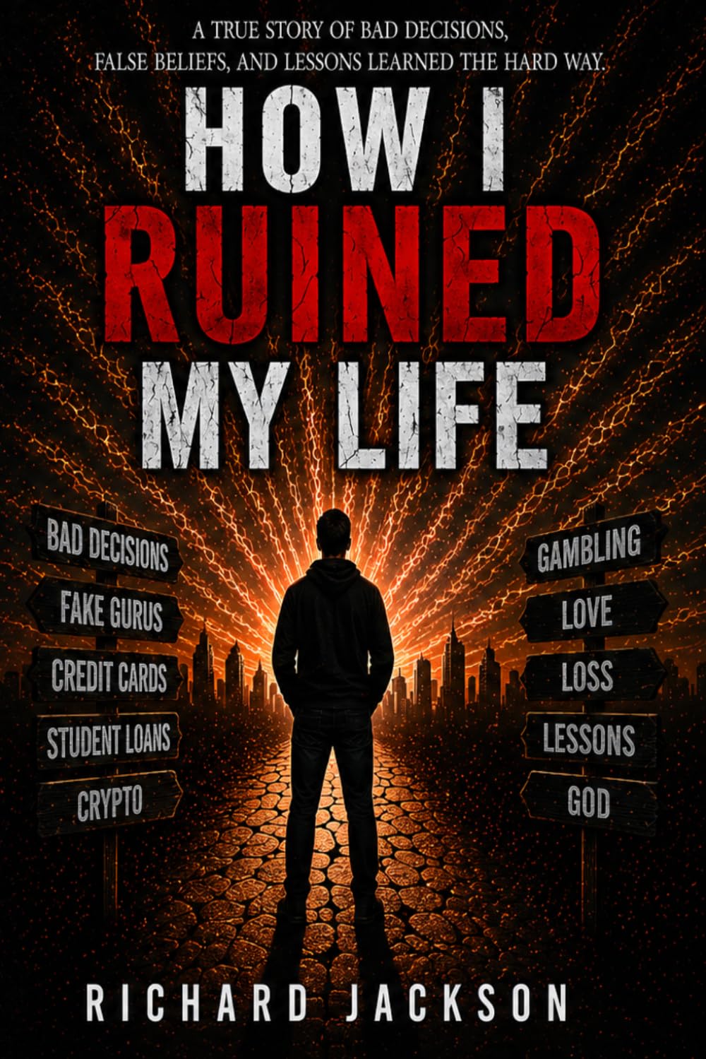 How I Ruined My Life: A True Story of Bad Decisions, False Beliefs, and Lessons Learned the Hard Way.
