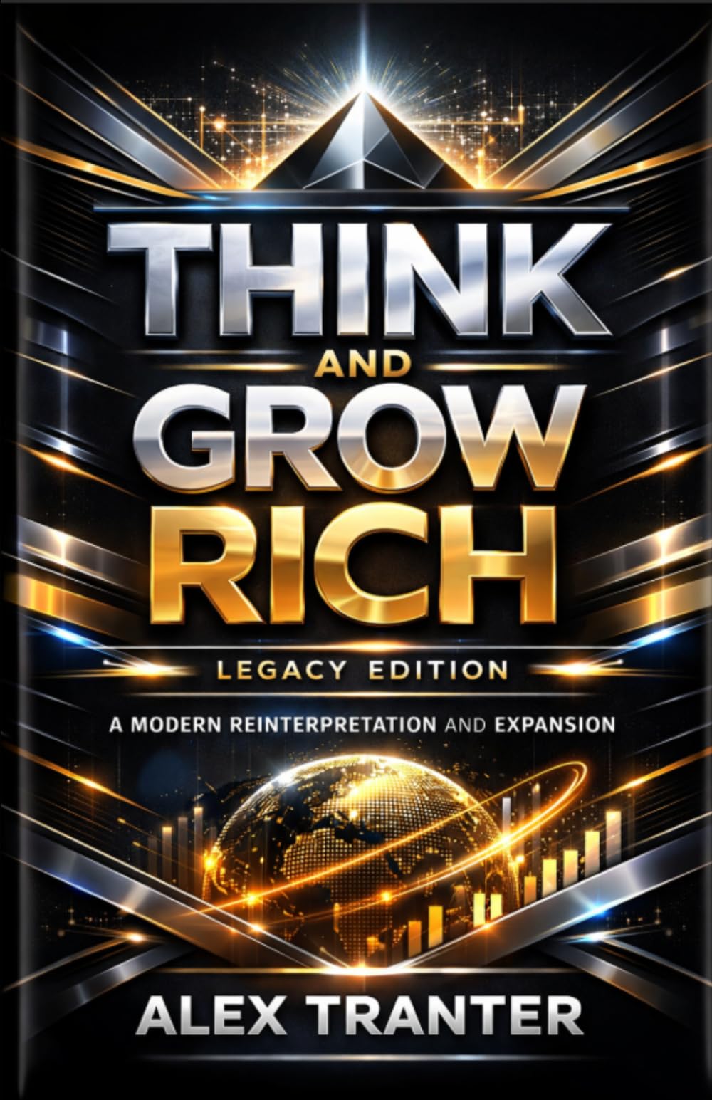 Think and Grow Rich: Legacy Edition - A Modern Reinterpretation and Expansion