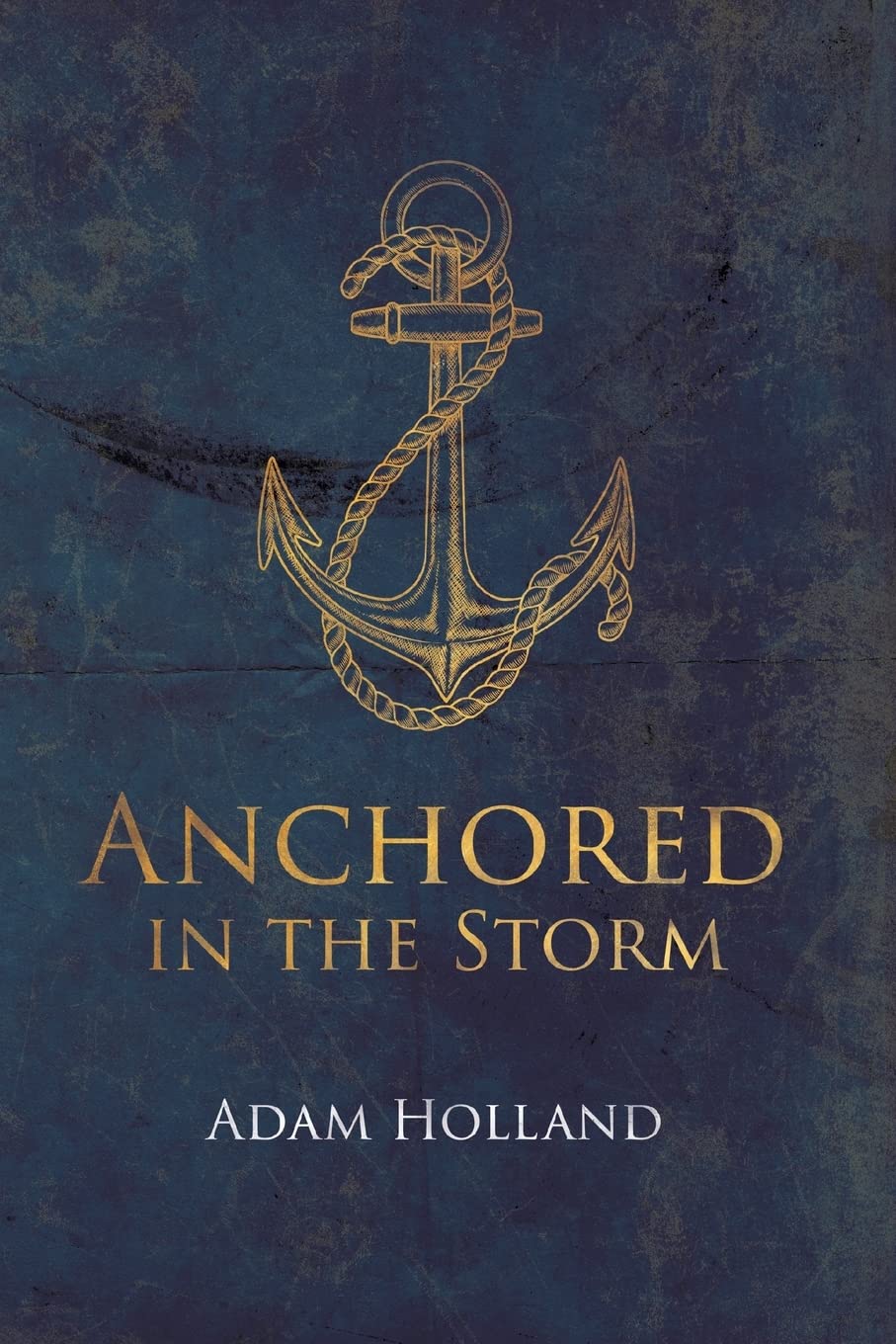 Anchored in the Storm: Pursuing Christ in the Midst of Life's Trials