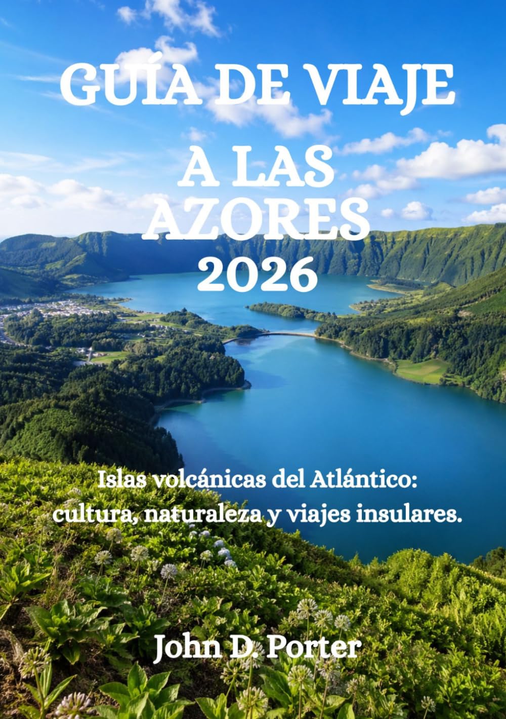 GUÍA DE VIAJE A LAS AZORES 2026: Islas volcánicas del Atlántico: cultura, naturaleza y viajes insulares.