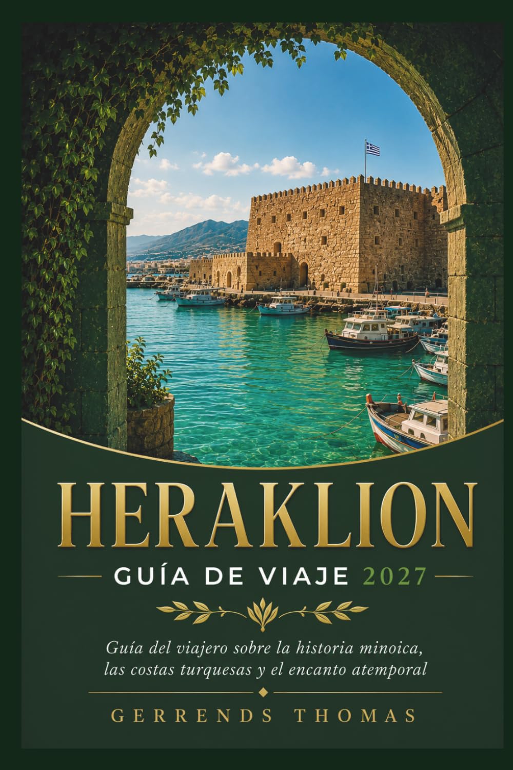HERAKLION GUÍA DE VIAJE 2027: Guía del viajero sobre la historia minoica, las costas turquesas y el encanto atemporal