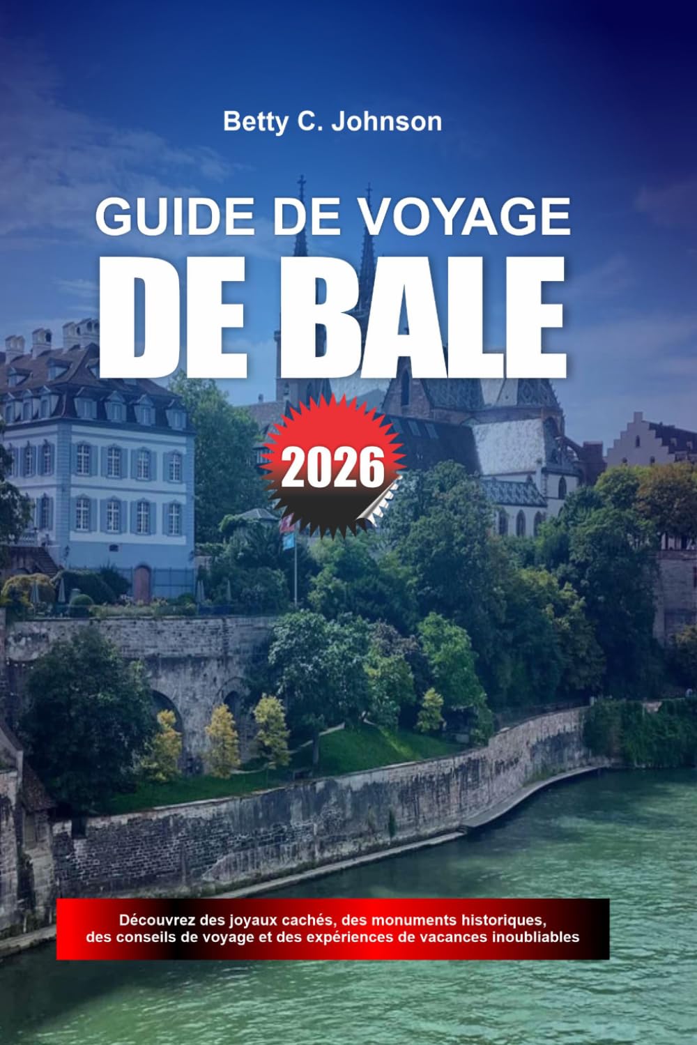 GUIDE DE VOYAGE DE BÂLE 2026: Découvrez des joyaux cachés, des monuments historiques, des conseils de voyage et des vacances inoubliables