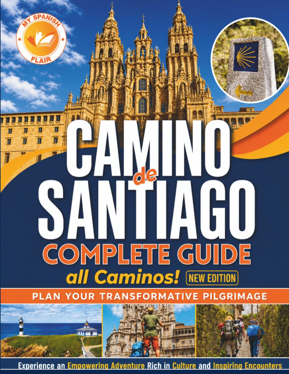 Camino de Santiago Complete Guide: Plan Your Transformative Pilgrimage, Overcome Physical Logistical and Mental Challenges. Experience an Empowering Adventure Rich in Culture and Inspiring Encounters