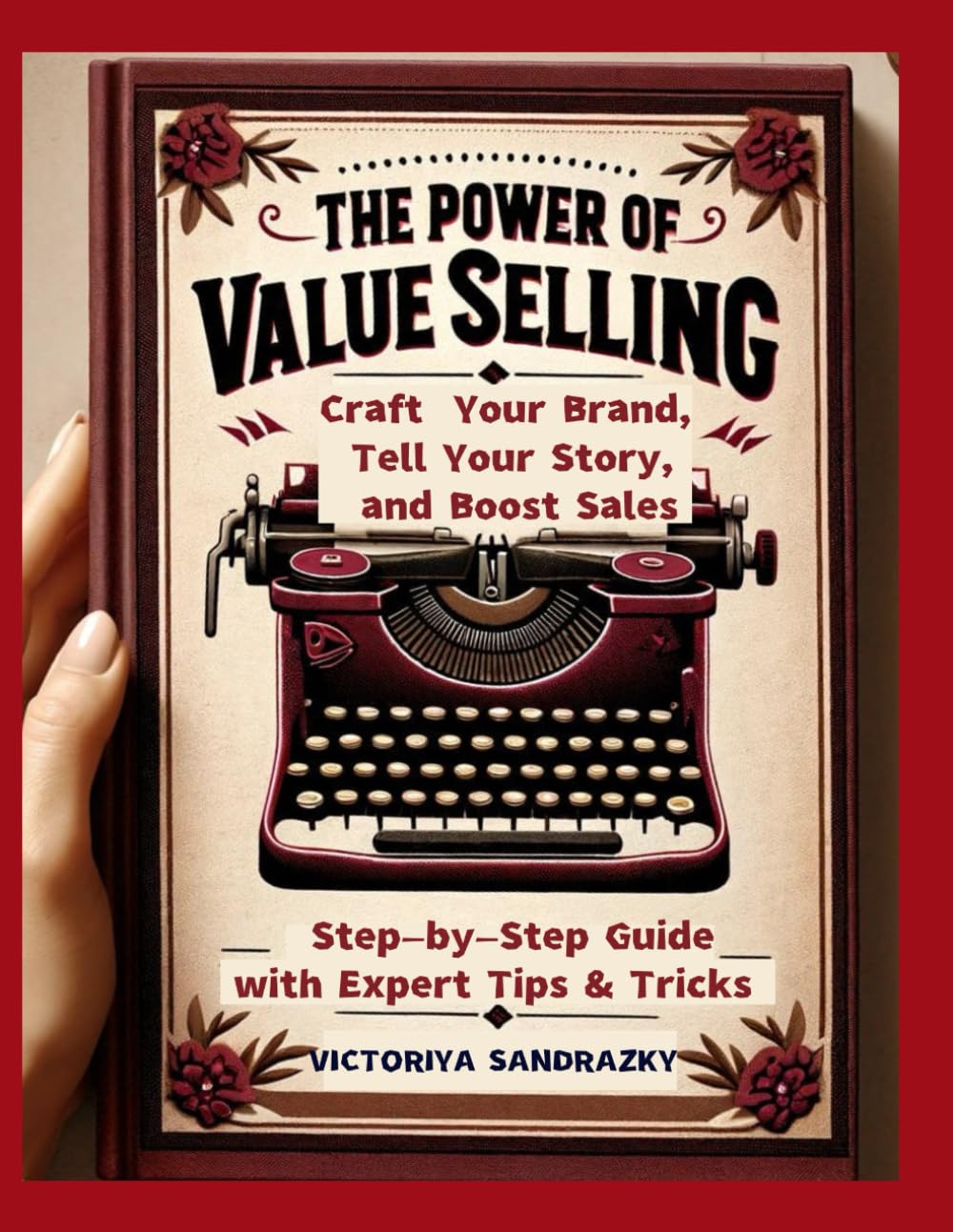 The Power of Value Selling: Craft Your Brand, Tell Your Story, and Boost Sales | Step-by-Step Guide with Expert Tips & Tricks
