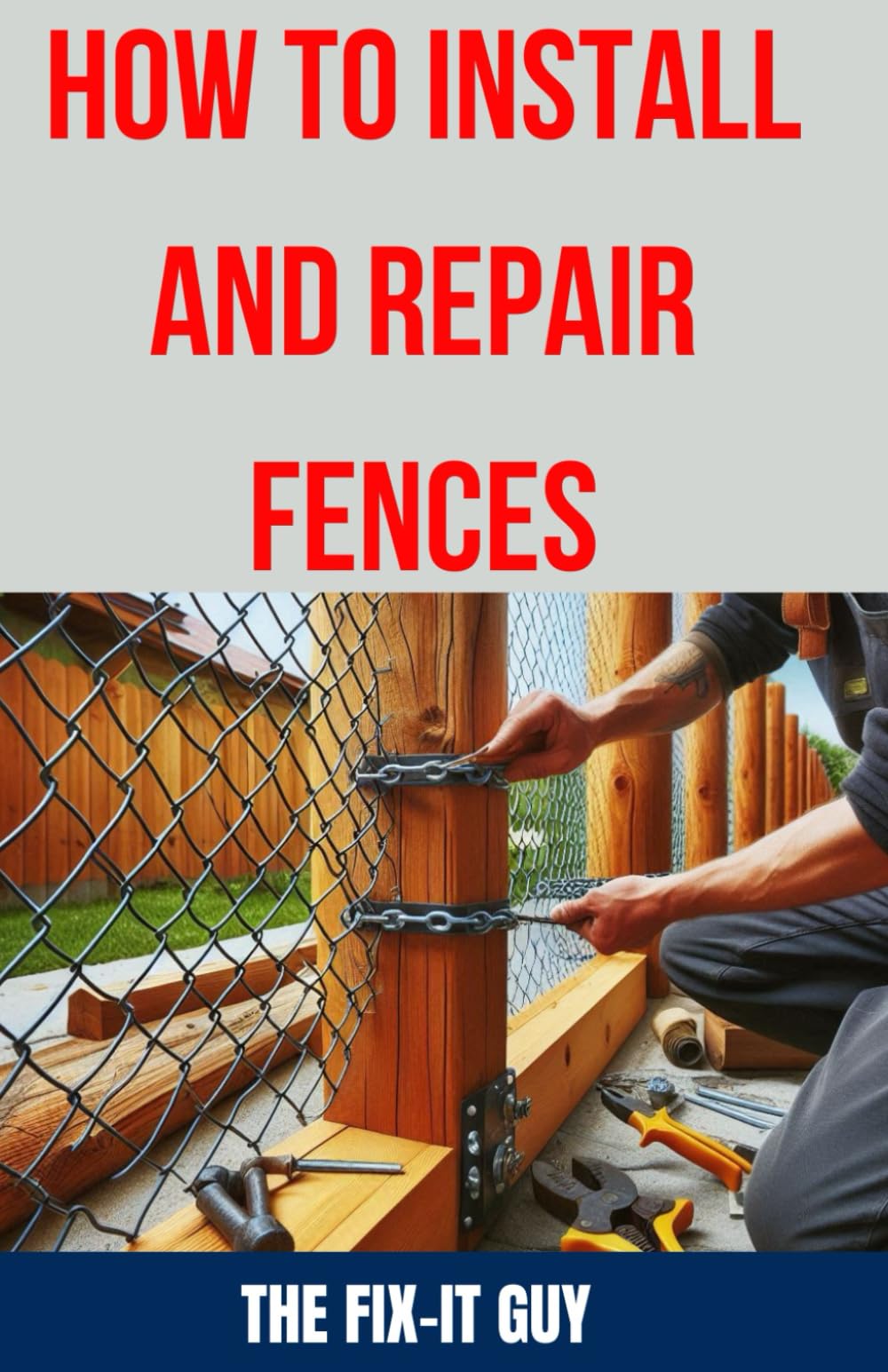 How to Install and Repair Fences: The Ultimate DIY Guide to Building, Maintaining, and Fixing Your Wooden, PVC, Metal, and Ornamental Fences for ...