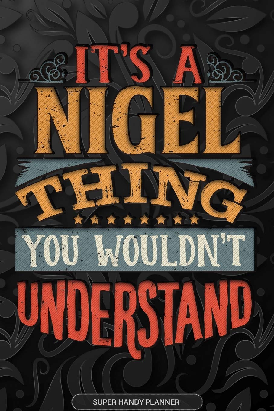Its A Nigel Thing You Wouldnt Understand: Nigel Name Planner With Notebook Journal Calendar Personal Goals Password Manager & Much More, Perfect Gift For Nigel