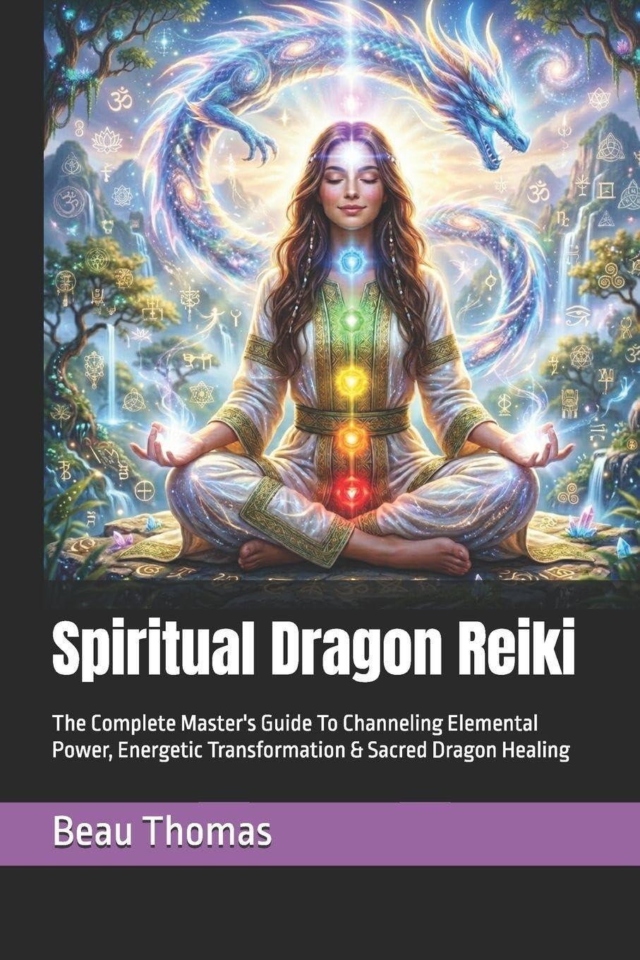 Spiritual Dragon Reiki: The Complete Master's Guide To Channeling Elemental Power, Energetic Transformation & Sacred Dragon Healing (Dragon Spirituality)