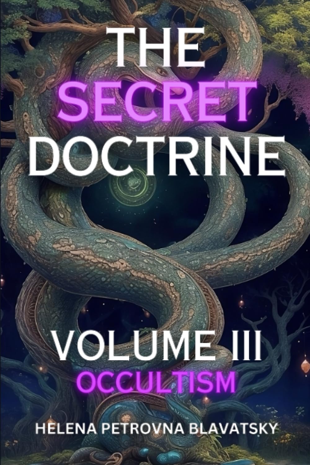 The Secret Doctrine Volume 3: Occultism (Annotated): The Synthesis of Science, Religion, and Philosophy