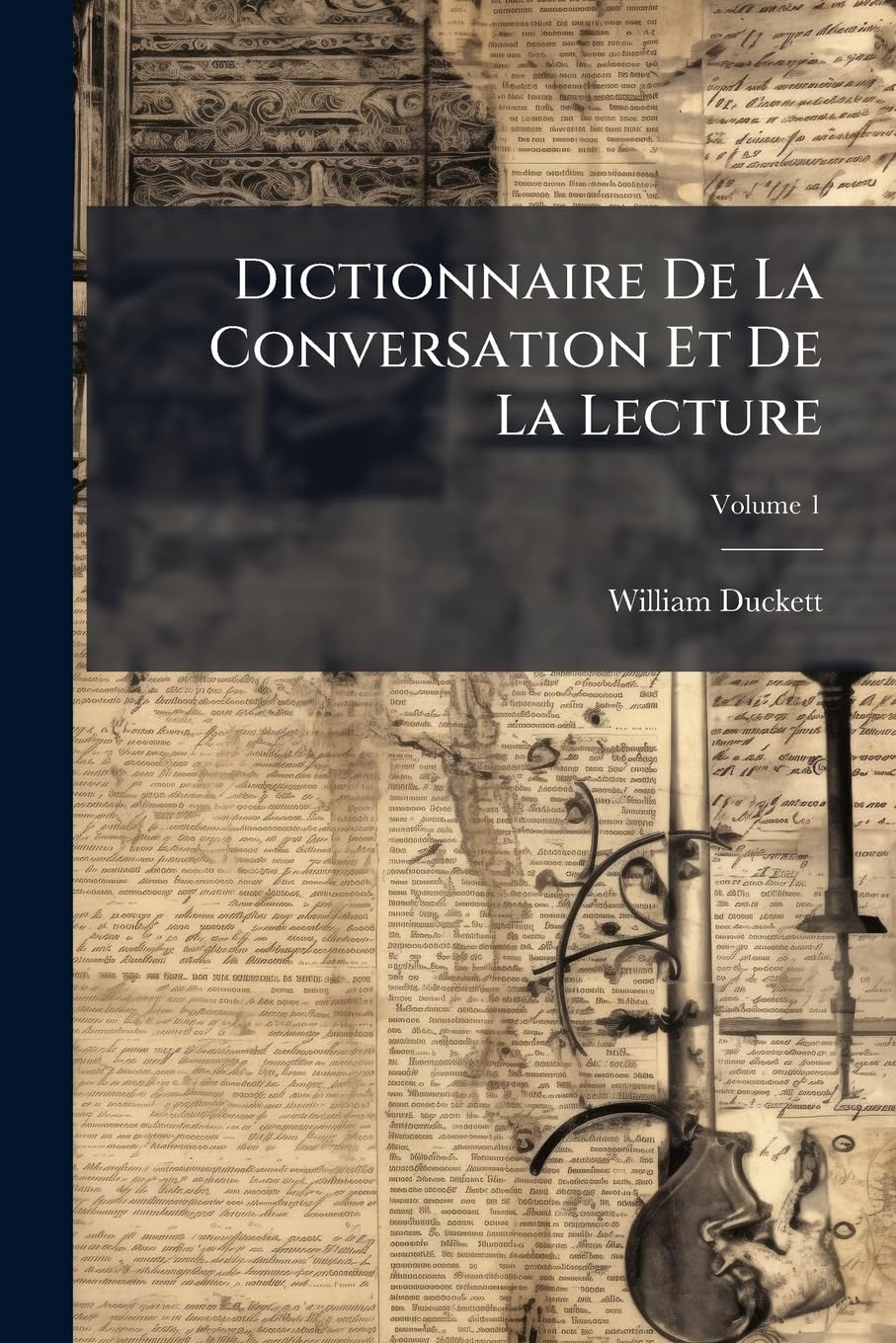Dictionnaire De La Conversation Et De La Lecture: Inventaire Raisonné Des Notions Générale Les Plus Indispensable À Tous, Volume 1