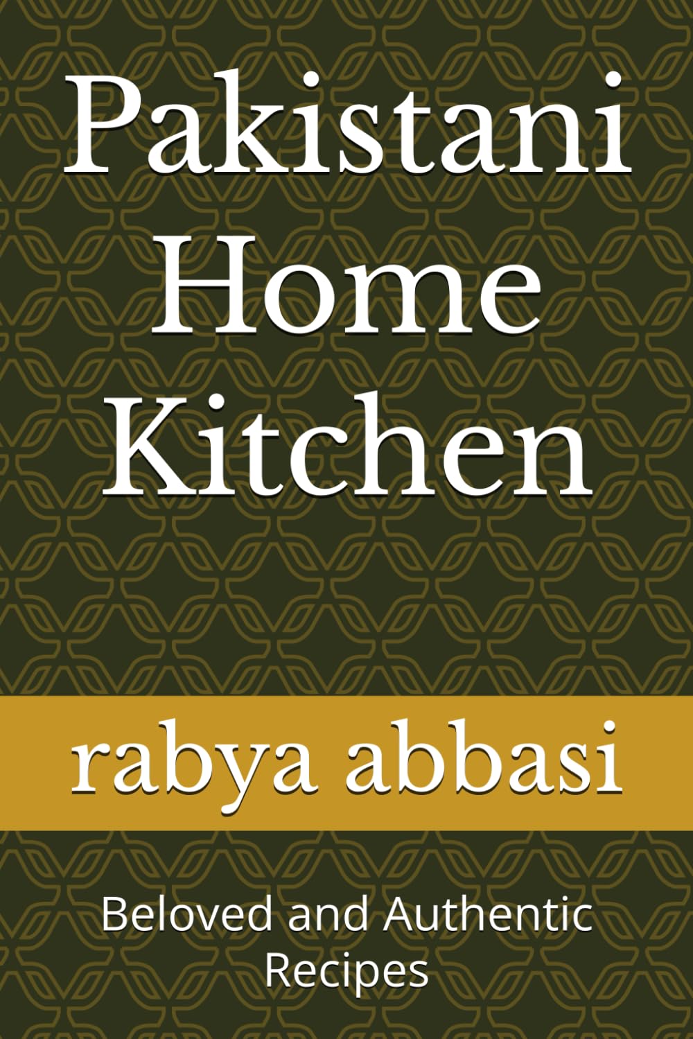 Pakistani Home Kitchen: Beloved and Authentic Recipes