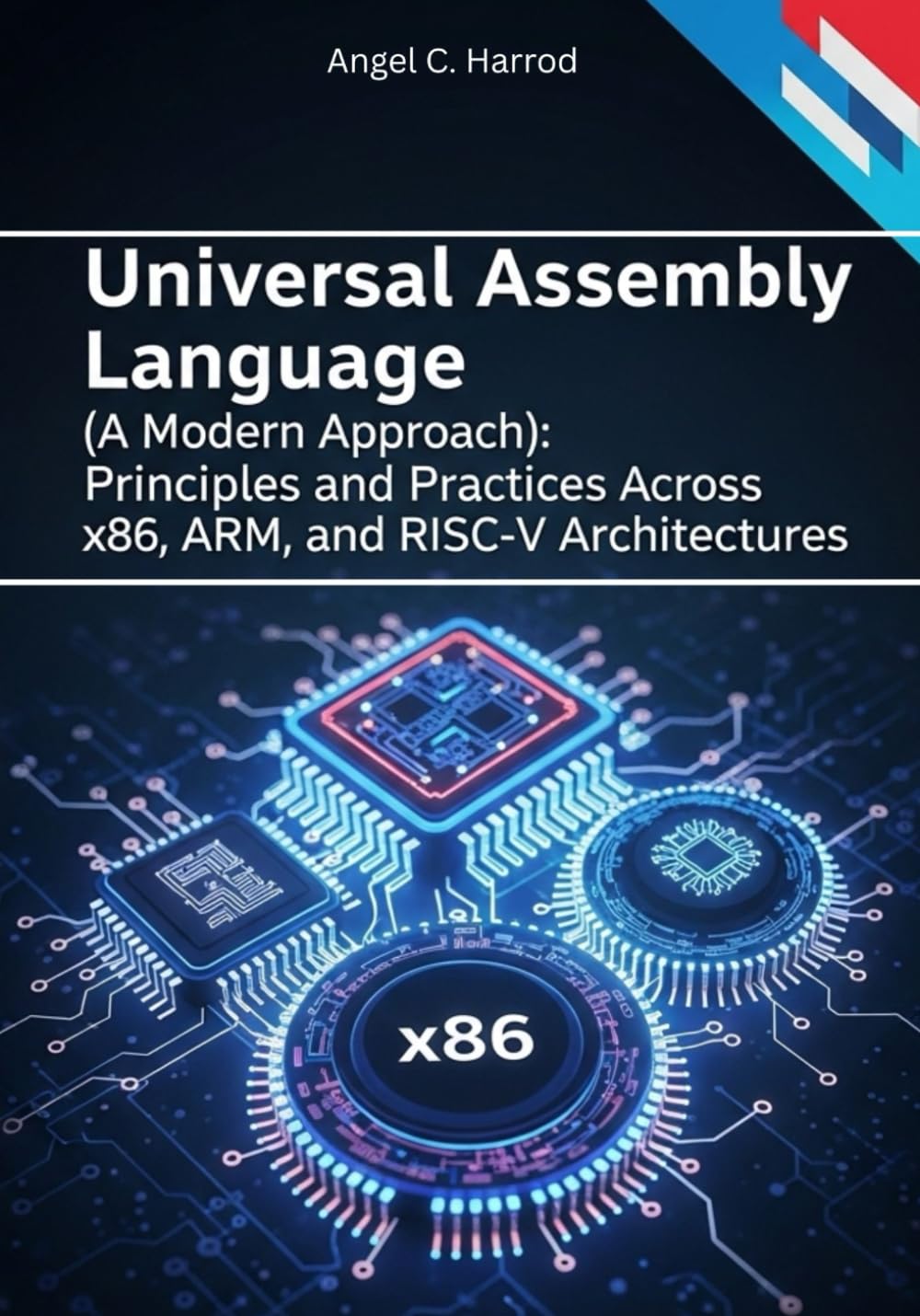 Universal Assembly Language (A Modern Approach): Principles and Practices Across x86, ARM, and RISC-V Architectures.