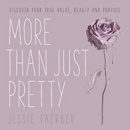 More than Just Pretty: Discover Your True Value, Beauty and Purpose