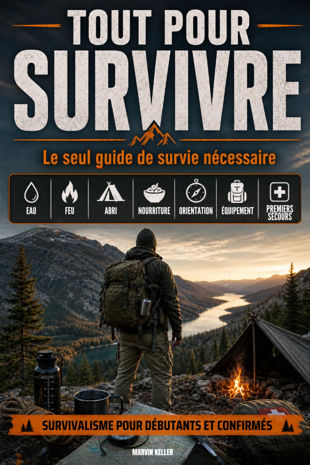 TOUT POUR SURVIVRE : Le seul guide de survie nécessaire: Eau, feu, abri, nourriture, orientation, équipement et premier secours | Survivalisme pour débutants et confirmés