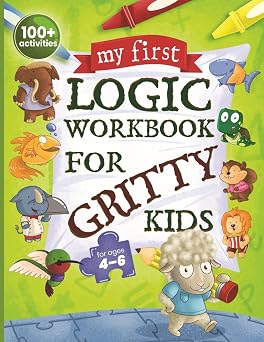 My First Logic Workbook for Gritty Kids Spatial Reasoning, Math Puzzles, Logic Problems, Focus Activities. Develop Problem Solving, Critical Thinking, Analytical & STEM Skills in Kids Ages 4, 5, 6.