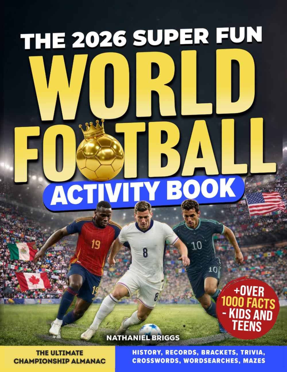 The 2026 Super Fun World Football Activity Book: The Ultimate Championship Almanac: History, Records, Brackets, Trivia, Crosswords, Wordsearches, Mazes + Over 1000 Facts – Kids and Teens (Gift)
