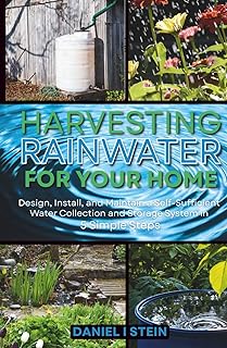 Harvesting Rainwater for Your Home: Design, Install, and Maintain a Self-Sufficient Water Collection and Storage System in 5 Simple Steps for DIY ... environmentalists (Simple Sustainable Living)